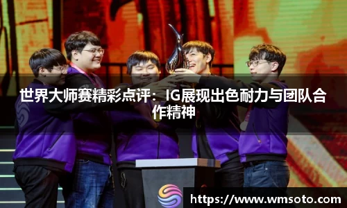 世界大师赛精彩点评：IG展现出色耐力与团队合作精神