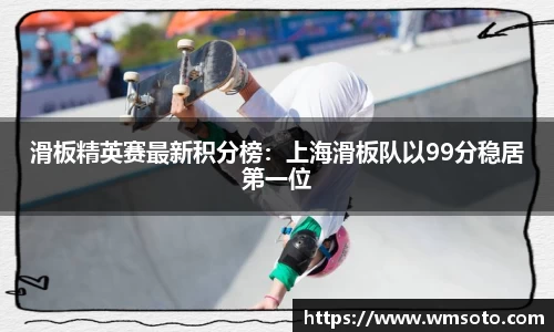滑板精英赛最新积分榜：上海滑板队以99分稳居第一位